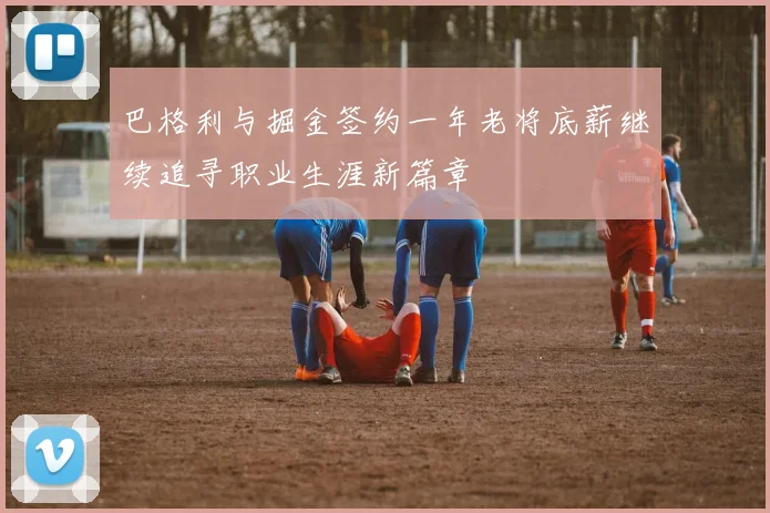 巴格利与掘金签约一年老将底薪继续追寻职业生涯新篇章